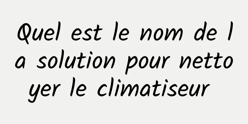 Quel est le nom de la solution pour nettoyer le climatiseur 