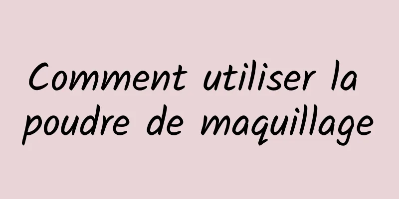Comment utiliser la poudre de maquillage