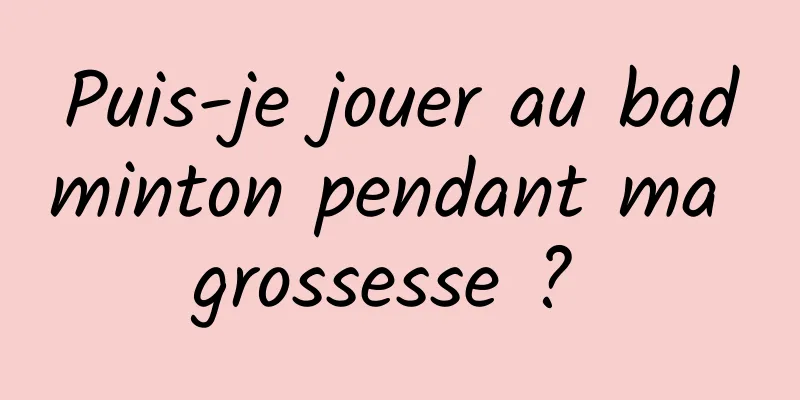 Puis-je jouer au badminton pendant ma grossesse ? 