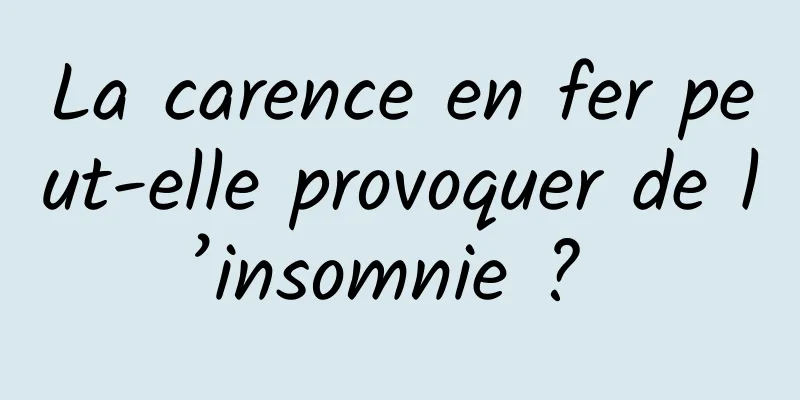 La carence en fer peut-elle provoquer de l’insomnie ? 