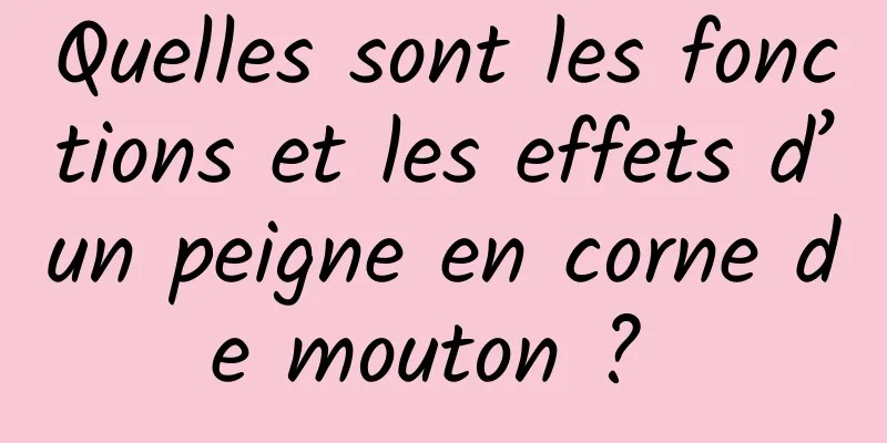 Quelles sont les fonctions et les effets d’un peigne en corne de mouton ? 