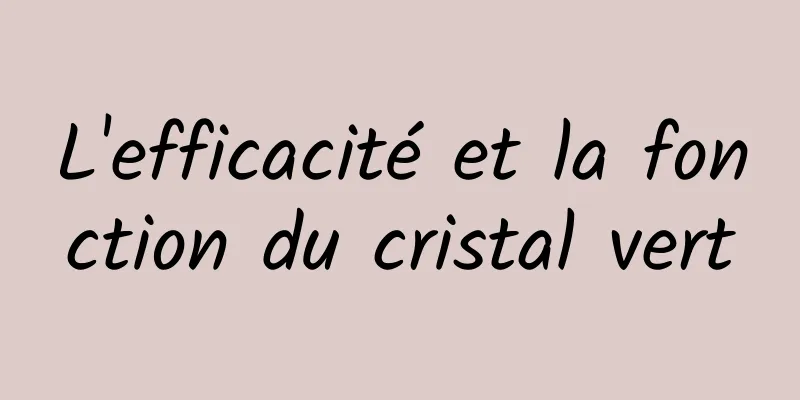 L'efficacité et la fonction du cristal vert