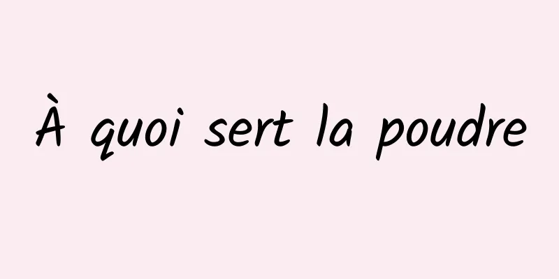 À quoi sert la poudre