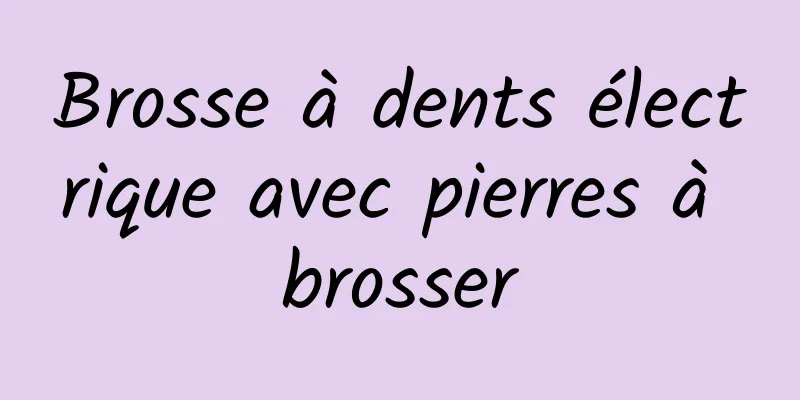 ​Brosse à dents électrique avec pierres à brosser