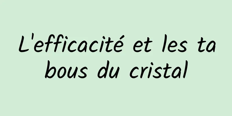 L'efficacité et les tabous du cristal