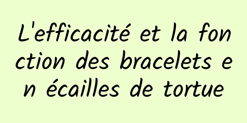 L'efficacité et la fonction des bracelets en écailles de tortue