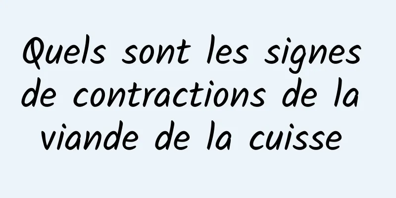 Quels sont les signes de contractions de la viande de la cuisse 