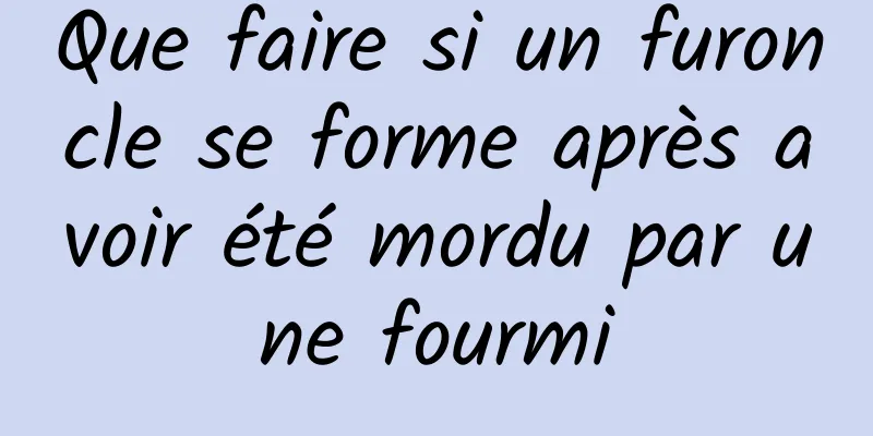 Que faire si un furoncle se forme après avoir été mordu par une fourmi