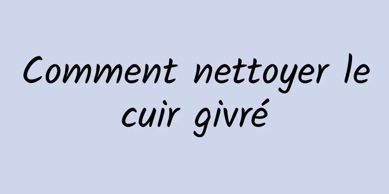 Comment nettoyer le cuir givré 