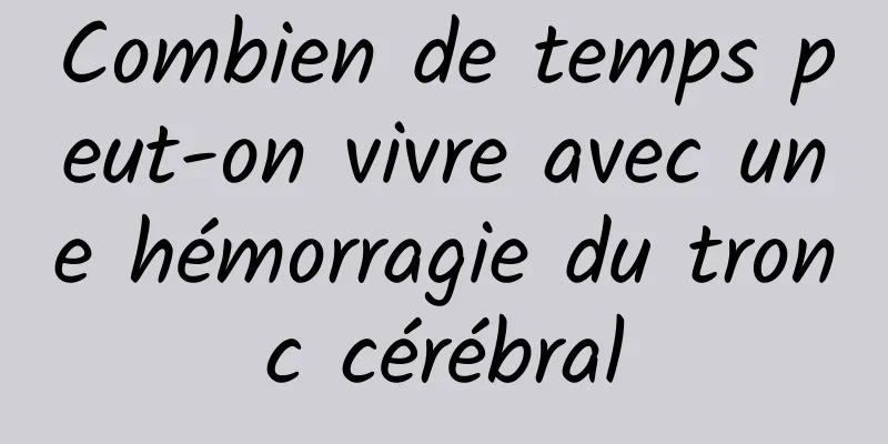 Combien de temps peut-on vivre avec une hémorragie du tronc cérébral