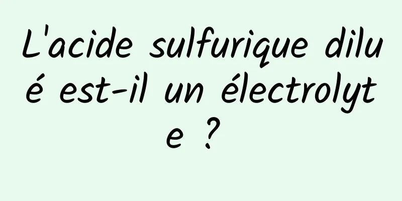 L'acide sulfurique dilué est-il un électrolyte ? 
