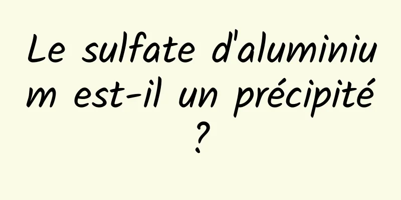 Le sulfate d'aluminium est-il un précipité ? 