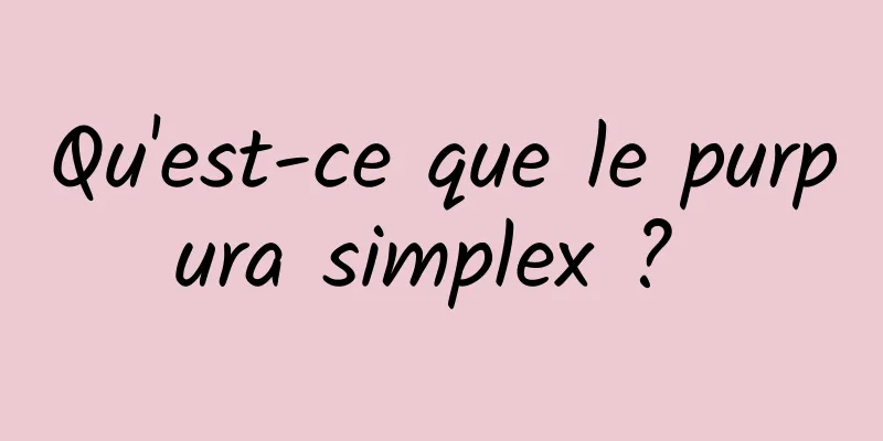 Qu'est-ce que le purpura simplex ? 