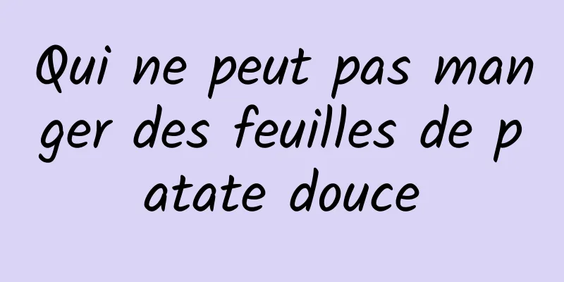 Qui ne peut pas manger des feuilles de patate douce