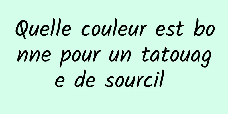 Quelle couleur est bonne pour un tatouage de sourcil 