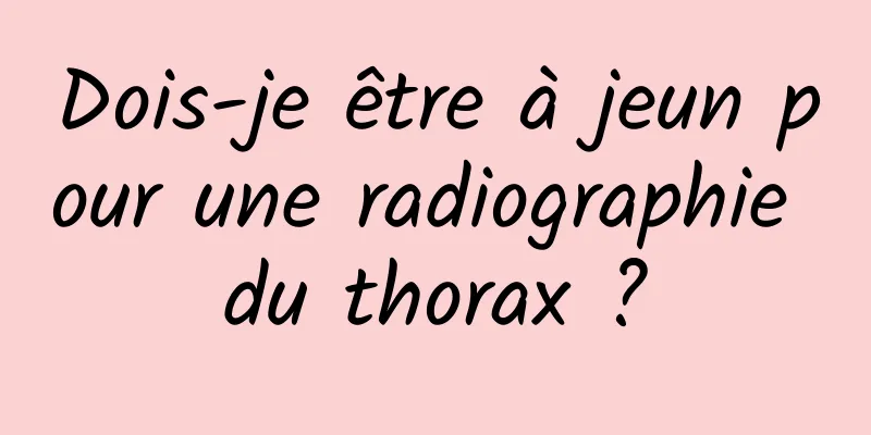 Dois-je être à jeun pour une radiographie du thorax ?
