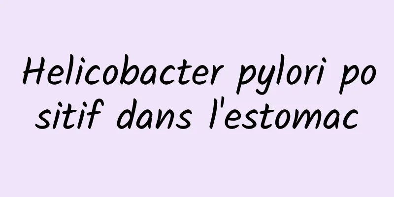 Helicobacter pylori positif dans l'estomac