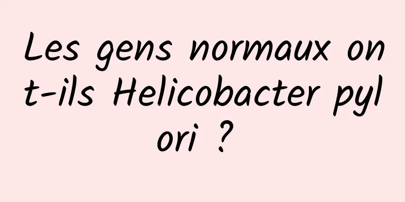 Les gens normaux ont-ils Helicobacter pylori ? 