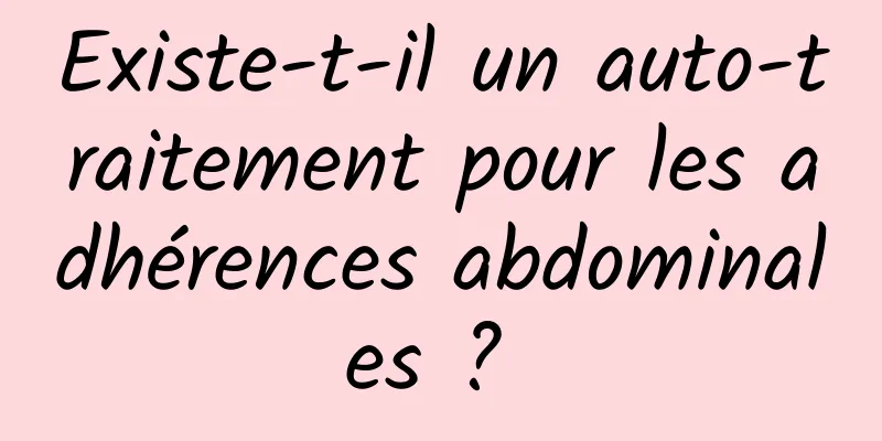 Existe-t-il un auto-traitement pour les adhérences abdominales ? 