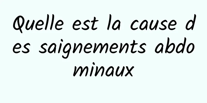 Quelle est la cause des saignements abdominaux