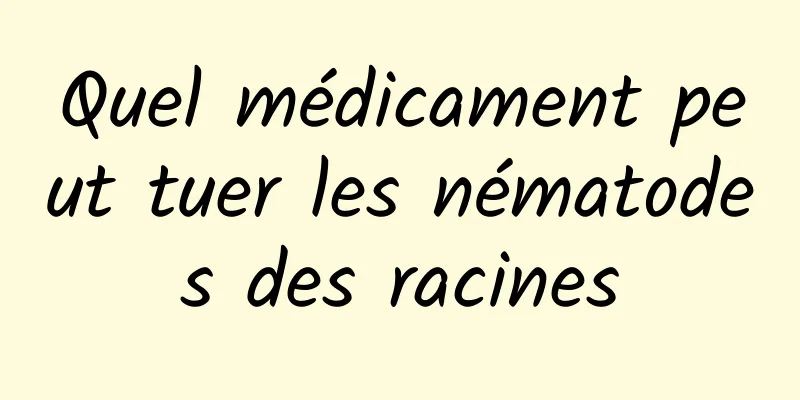 Quel médicament peut tuer les nématodes des racines