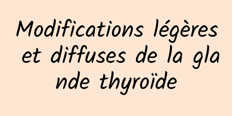 Modifications légères et diffuses de la glande thyroïde