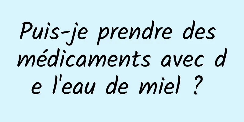 Puis-je prendre des médicaments avec de l'eau de miel ? 