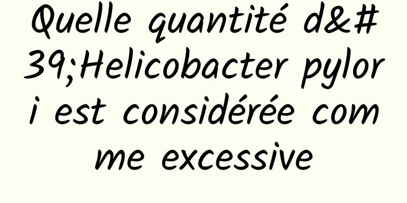 Quelle quantité d'Helicobacter pylori est considérée comme excessive