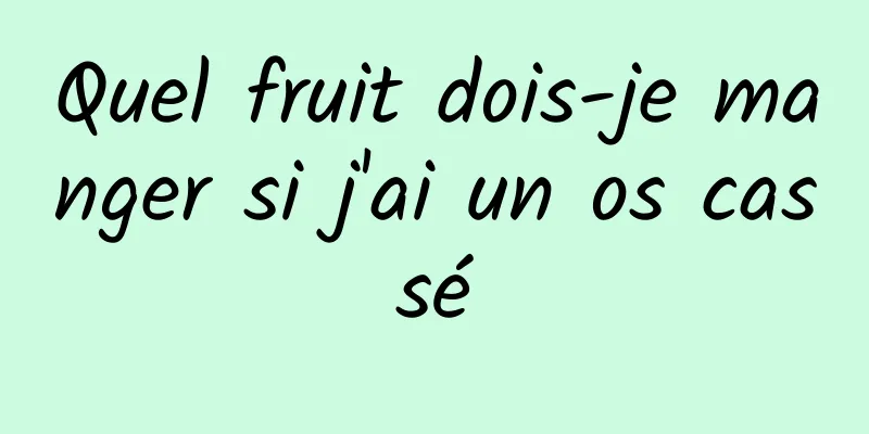 Quel fruit dois-je manger si j'ai un os cassé