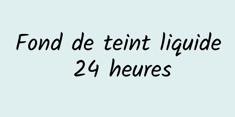 Fond de teint liquide 24 heures