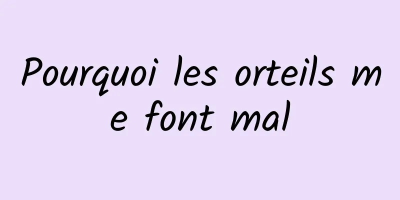Pourquoi les orteils me font mal