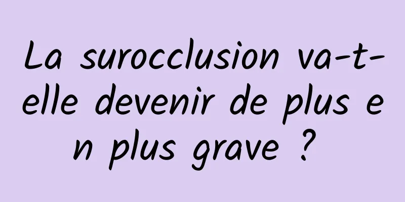 La surocclusion va-t-elle devenir de plus en plus grave ? 