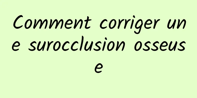 Comment corriger une surocclusion osseuse