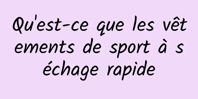 Qu'est-ce que les vêtements de sport à séchage rapide