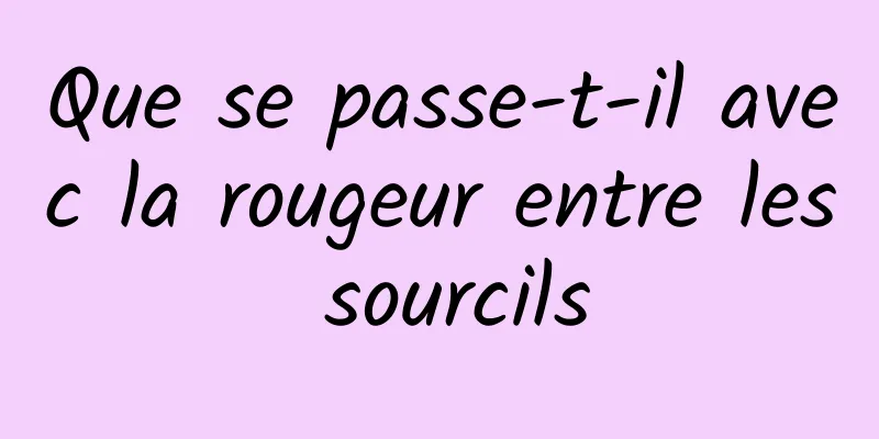 Que se passe-t-il avec la rougeur entre les sourcils