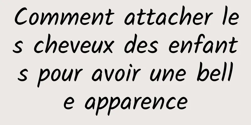 Comment attacher les cheveux des enfants pour avoir une belle apparence