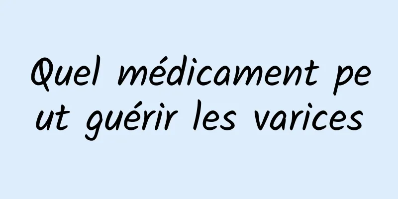 Quel médicament peut guérir les varices