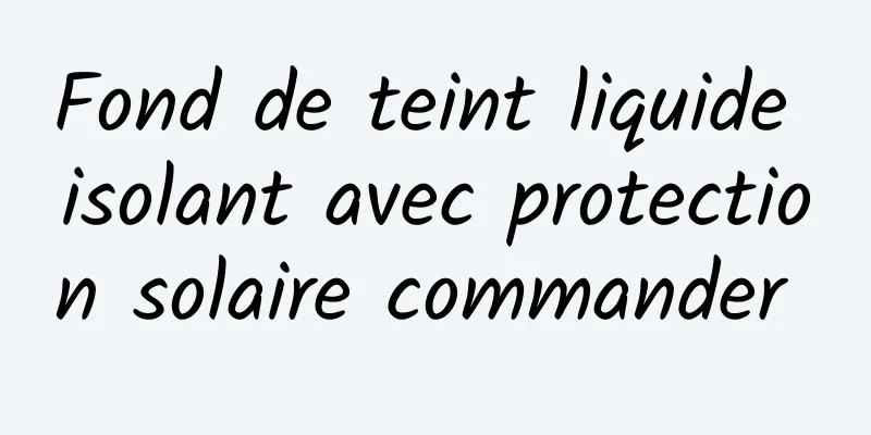 Fond de teint liquide isolant avec protection solaire commander 