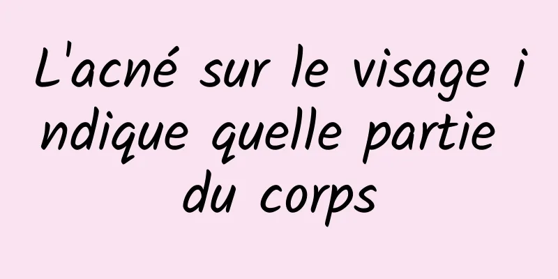 L'acné sur le visage indique quelle partie du corps