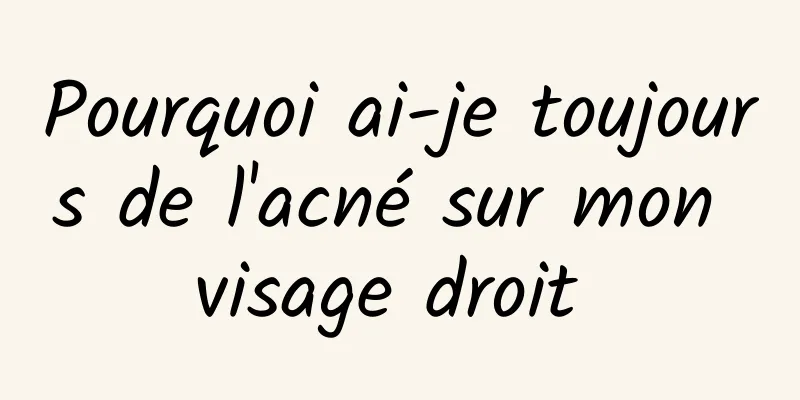 Pourquoi ai-je toujours de l'acné sur mon visage droit 