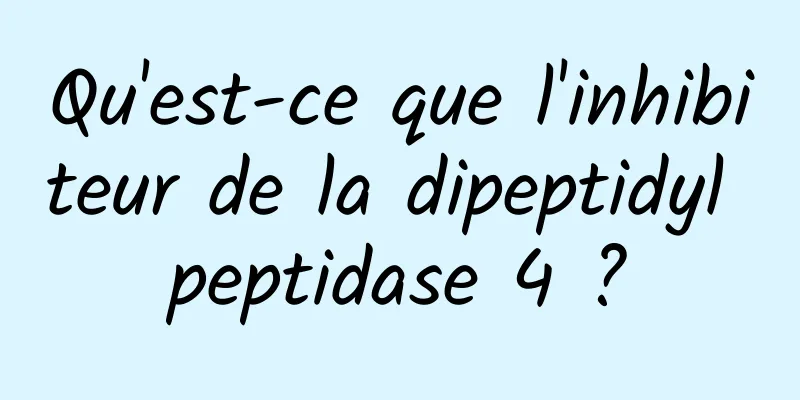 Qu'est-ce que l'inhibiteur de la dipeptidyl peptidase 4 ?