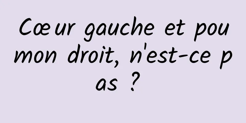 Cœur gauche et poumon droit, n'est-ce pas ? 