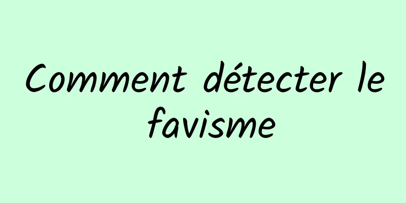 Comment détecter le favisme