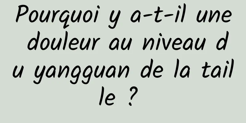 Pourquoi y a-t-il une douleur au niveau du yangguan de la taille ? 