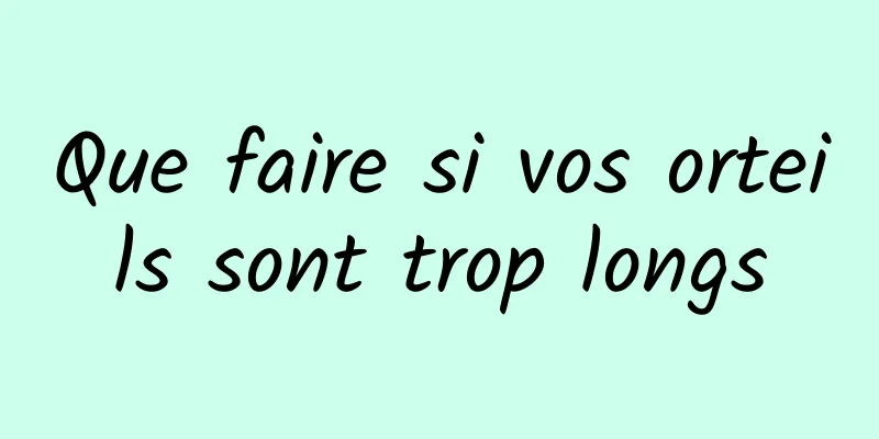 Que faire si vos orteils sont trop longs