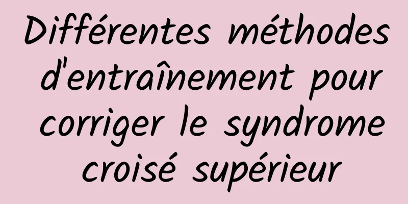 Différentes méthodes d'entraînement pour corriger le syndrome croisé supérieur