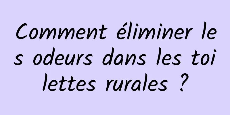 Comment éliminer les odeurs dans les toilettes rurales ?