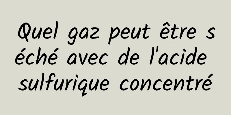 Quel gaz peut être séché avec de l'acide sulfurique concentré