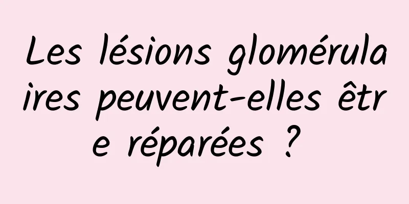 Les lésions glomérulaires peuvent-elles être réparées ? 