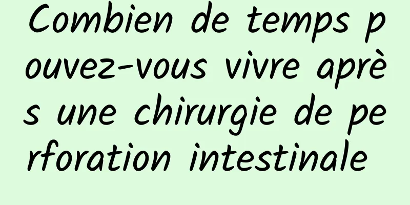 Combien de temps pouvez-vous vivre après une chirurgie de perforation intestinale 